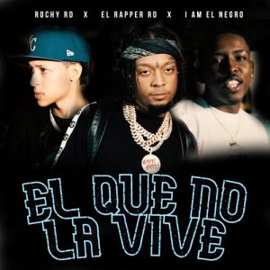 Rochy RD, El Rapper RD, I Am Negro – El Que No La Vive